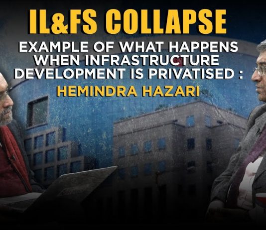 Interview by Paranjoy Guha Thakurta Part 2: IL&FS Collapse: What Happens When Infrastructure Development is Privatised